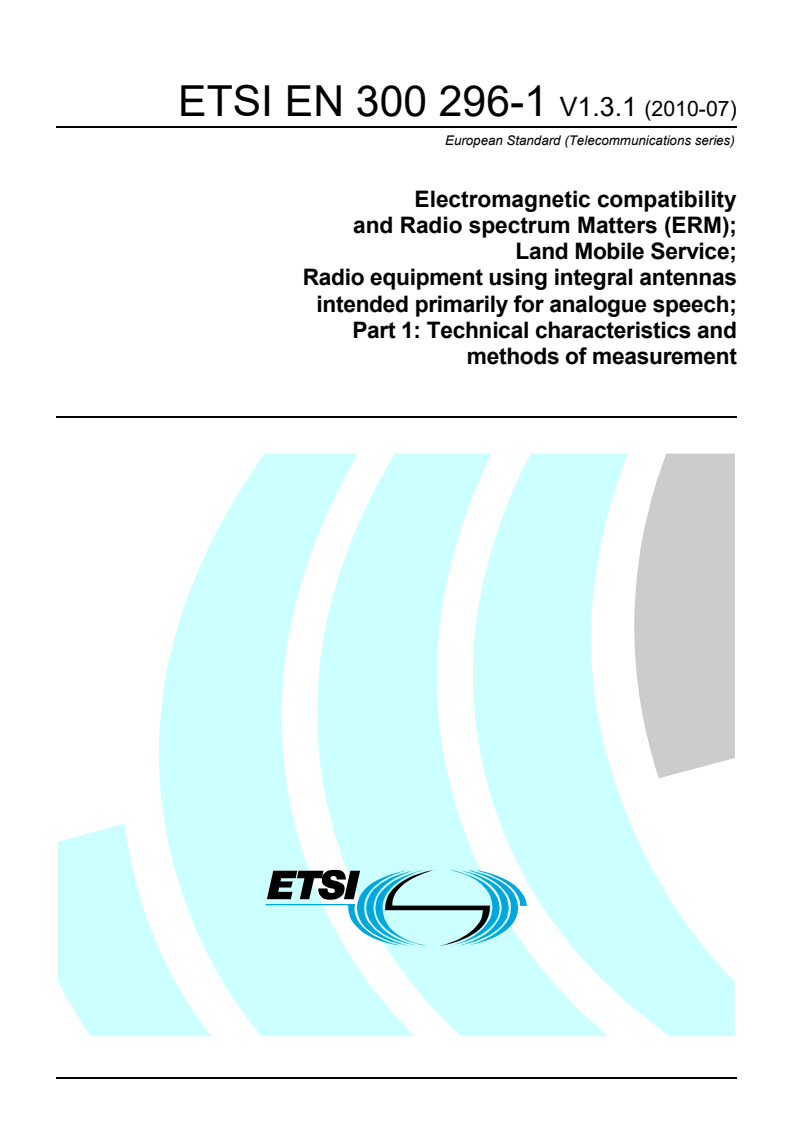 ETSI EN 300 296-1 V1.3.1 (2010-07) - Electromagnetic compatibility and Radio spectrum Matters (ERM); Land Mobile Service; Radio equipment using integral antennas intended primarily for analogue speech; Part 1: Technical characteristics and methods of measurement
