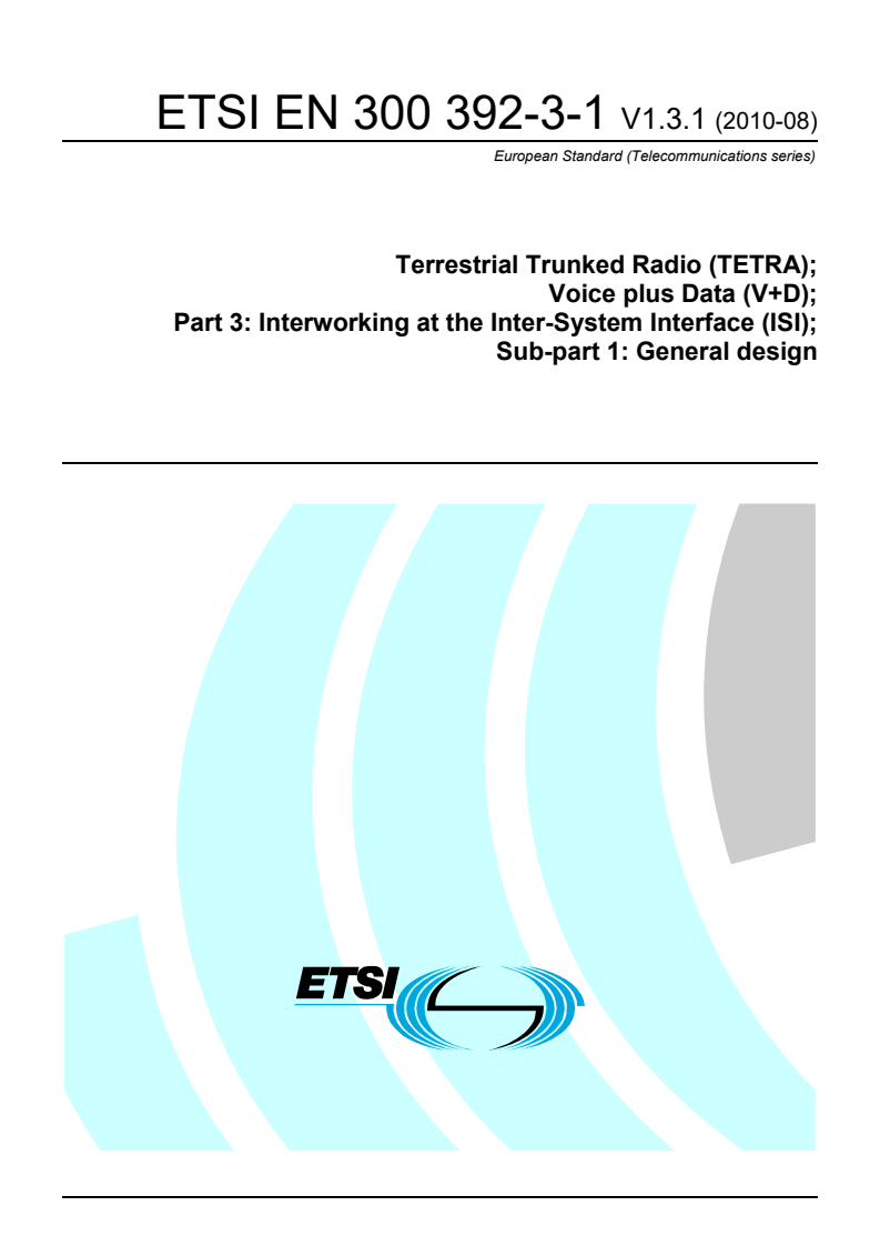 SIST EN 300 392-3-1 V1.3.1:2010 ETSI EN 300 392-3-1 V1.3.1 (2010-08) - Terrestrial Trunked Radio (TETRA); Voice plus Data (V+D); Part 3: Interworking at the Inter-System Interface (ISI); Sub-part 1: General design