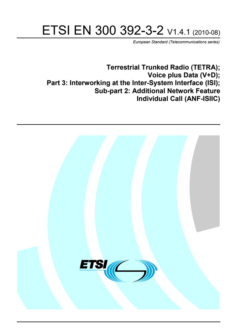 ETSI EN 300 392-3-2 V1.4.1 (2010-08) - Terrestrial Trunked Radio (TETRA); Voice plus Data (V+D); Part 3: Interworking at the Inter-System Interface (ISI); Sub-part 2: Additional Network Feature Individual Call (ANF-ISIIC)