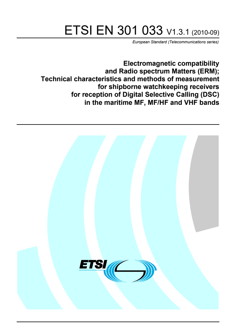 ETSI EN 301 033 V1.3.1 (2010-09) - Electromagnetic compatibility and Radio spectrum Matters (ERM); Technical characteristics and methods of measurement for shipborne watchkeeping receivers for reception of Digital Selective Calling (DSC) in the maritime MF, MF/HF and VHF bands