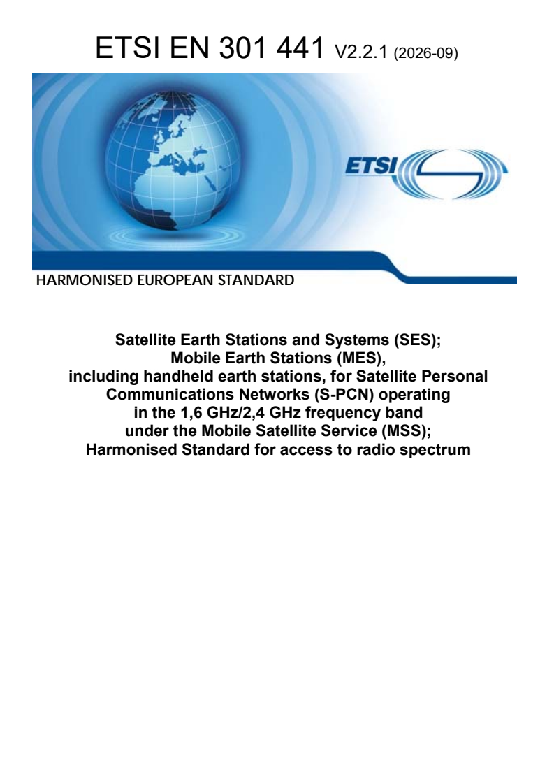 SIST EN 301 441 V2.2.1:2026 ETSI EN 301 441 V2.2.1 (2026-09) - Satellite Earth Stations and Systems (SES); Mobile Earth Stations (MES), including handheld earth stations, for Satellite Personal Communications Networks (S-PCN) operating in the 1,6 GHz/2,4 GHz frequency band under the Mobile Satellite Service (MSS); Harmonised Standard for access to radio spectrum - Page 1 preview