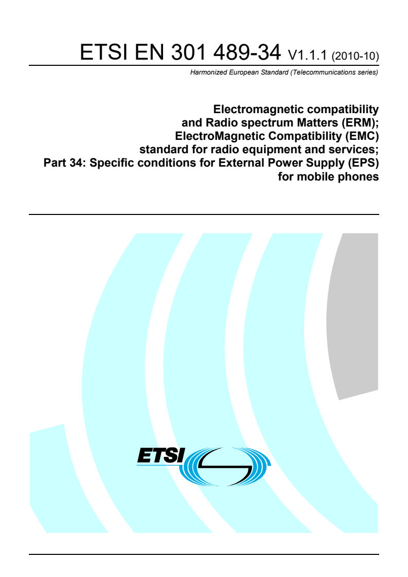 ETSI EN 301 489-34 V1.1.1 (2010-10) en_30148934v010101p - Electromagnetic compatibility and Radio spectrum Matters (ERM); ElectroMagnetic Compatibility (EMC) standard for radio equipment and services; Part 34: Specific conditions for External Power Supply (EPS) for mobile phones