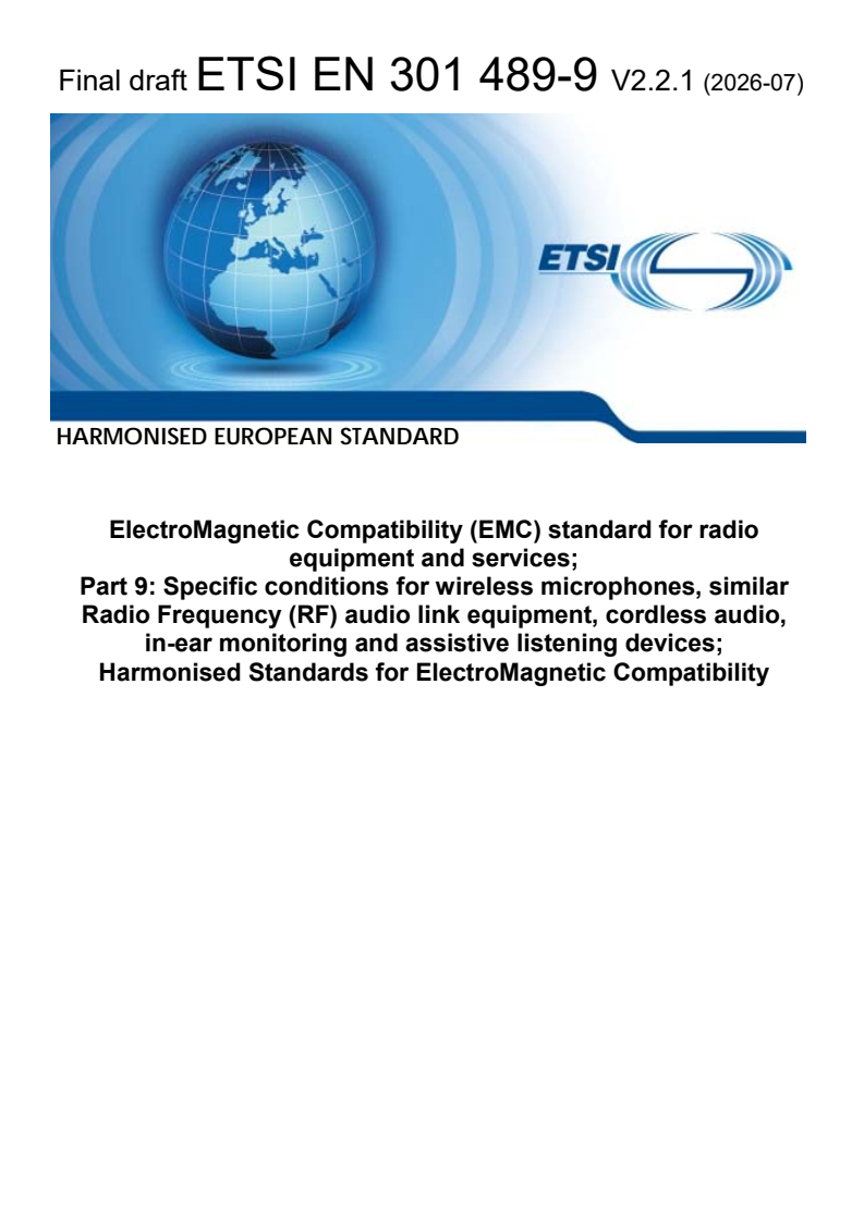 SIST EN 301 489-9 V2.2.1:2026 ETSI EN 301 489-9 V2.2.1 (2026-07) - ElectroMagnetic Compatibility (EMC) standard for radio equipment and services; Part 9: Specific conditions for wireless microphones, similar Radio Frequency (RF) audio link equipment, cordless audio, in-ear monitoring and assistive listening devices; Harmonised Standards for ElectroMagnetic Compatibility - Page 1 preview