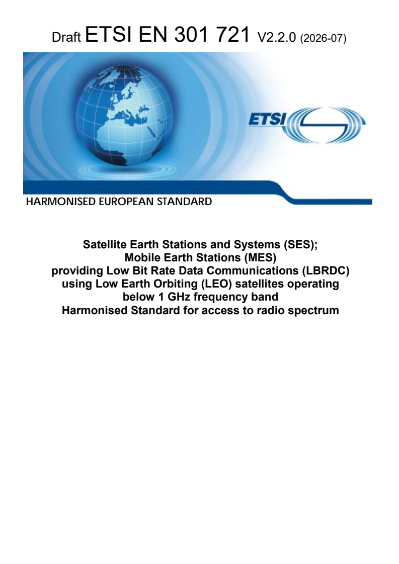 ETSI EN 301 721 V2.2.0 (2026-07) ETSI EN 301 721 V2.2.0 (2026-07) - Satellite Earth Stations and Systems (SES); Mobile Earth Stations (MES) providing Low Bit Rate Data Communications (LBRDC) using Low Earth Orbiting (LEO) satellites operating below 1 GHz frequency band; Harmonised Standard for access to radio spectrum - Page 1 preview