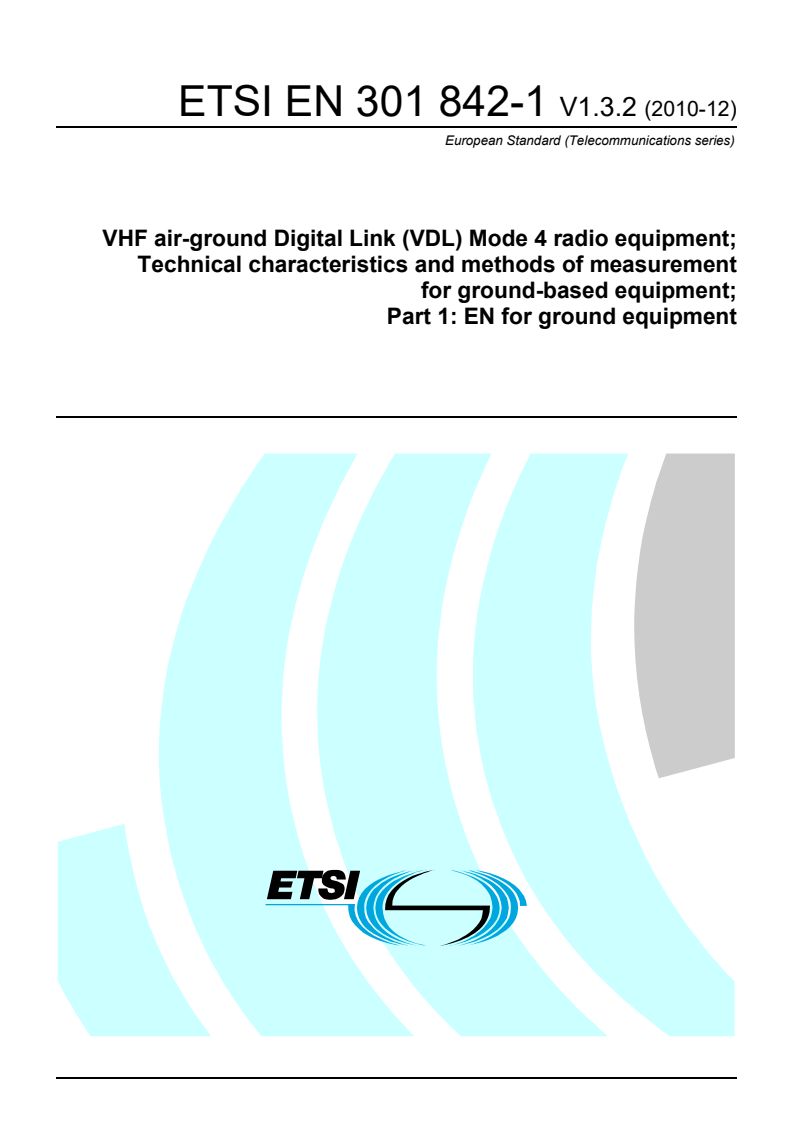 ETSI EN 301 842-1 V1.3.2 (2010-12) en_30184201v010302p - VHF air-ground Digital Link (VDL) Mode 4 radio equipment; Technical characteristics and methods of measurement for ground-based equipment; Part 1: EN for ground equipment