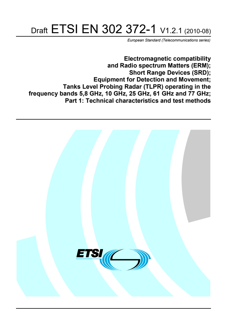 ETSI EN 302 372-1 V1.2.1 (2010-08) - Electromagnetic compatibility and Radio spectrum Matters (ERM); Short Range Devices (SRD); Equipment for Detection and Movement; Tanks Level Probing Radar (TLPR) operating in the frequency bands 5,8 GHz, 10 GHz, 25 GHz, 61 GHz and 77 GHz; Part 1: Technical characteristics and test methods