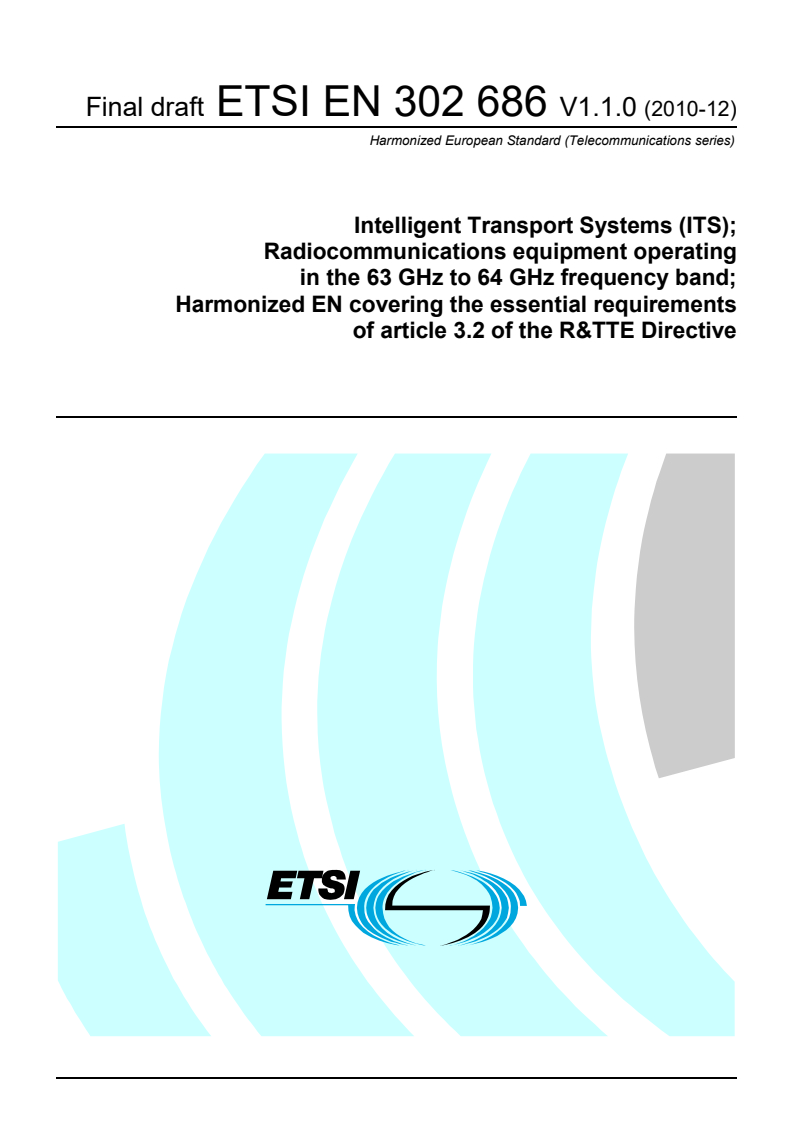 ETSI EN 302 686 V1.1.1 (2011-02) en_302686v010100v - Intelligent Transport Systems (ITS); Radiocommunications equipment operating in the 63 GHz to 64 GHz frequency band; Harmonized EN covering the essential requirements of article 3.2 of the R&TTE Directive