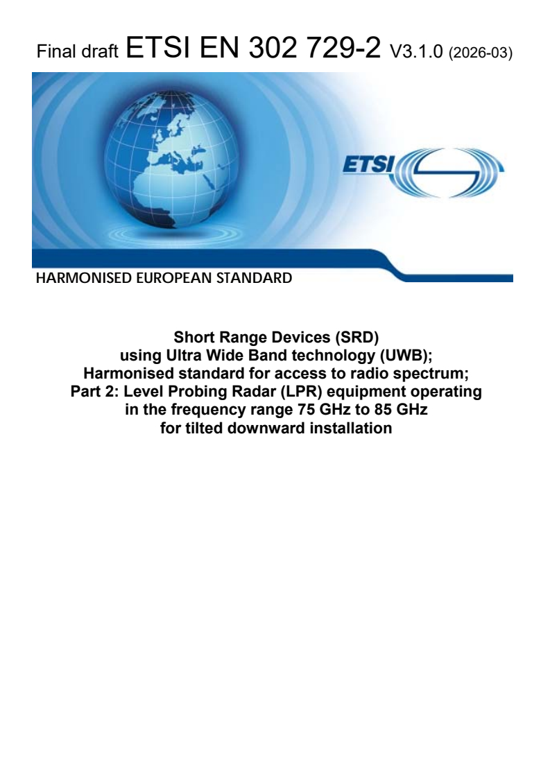SIST EN 302 729-2 V3.1.1:2026 ETSI EN 302 729-2 V3.1.0 (2026-03) - Short Range Devices (SRD) using Ultra Wide Band technology (UWB); Harmonised standard for access to radio spectrum; Part 2: Level Probing Radar (LPR) equipment operating in the frequency range 75 GHz to 85 GHz for tilted downward installation - Page 1 preview