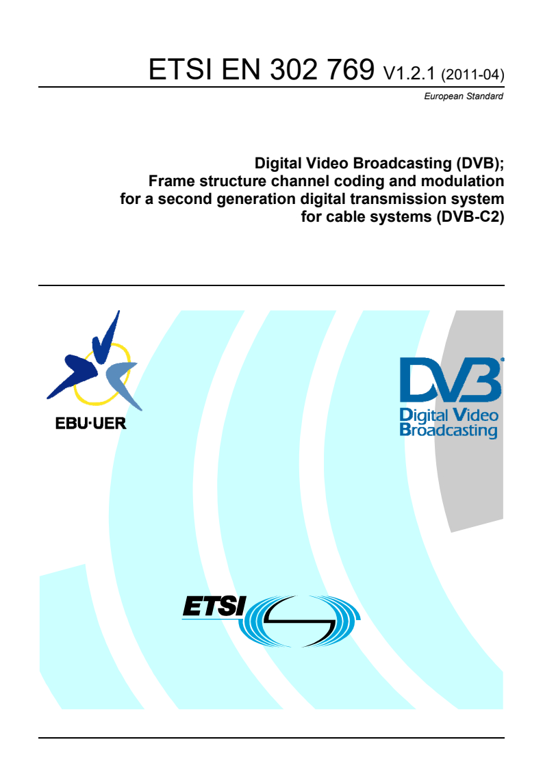 ETSI EN 302 769 V1.2.1 (2011-04) en_302769v010201p - Digital Video Broadcasting (DVB); Frame structure channel coding and modulation for a second generation digital transmission system for cable systems (DVB-C2) - Page 1 preview