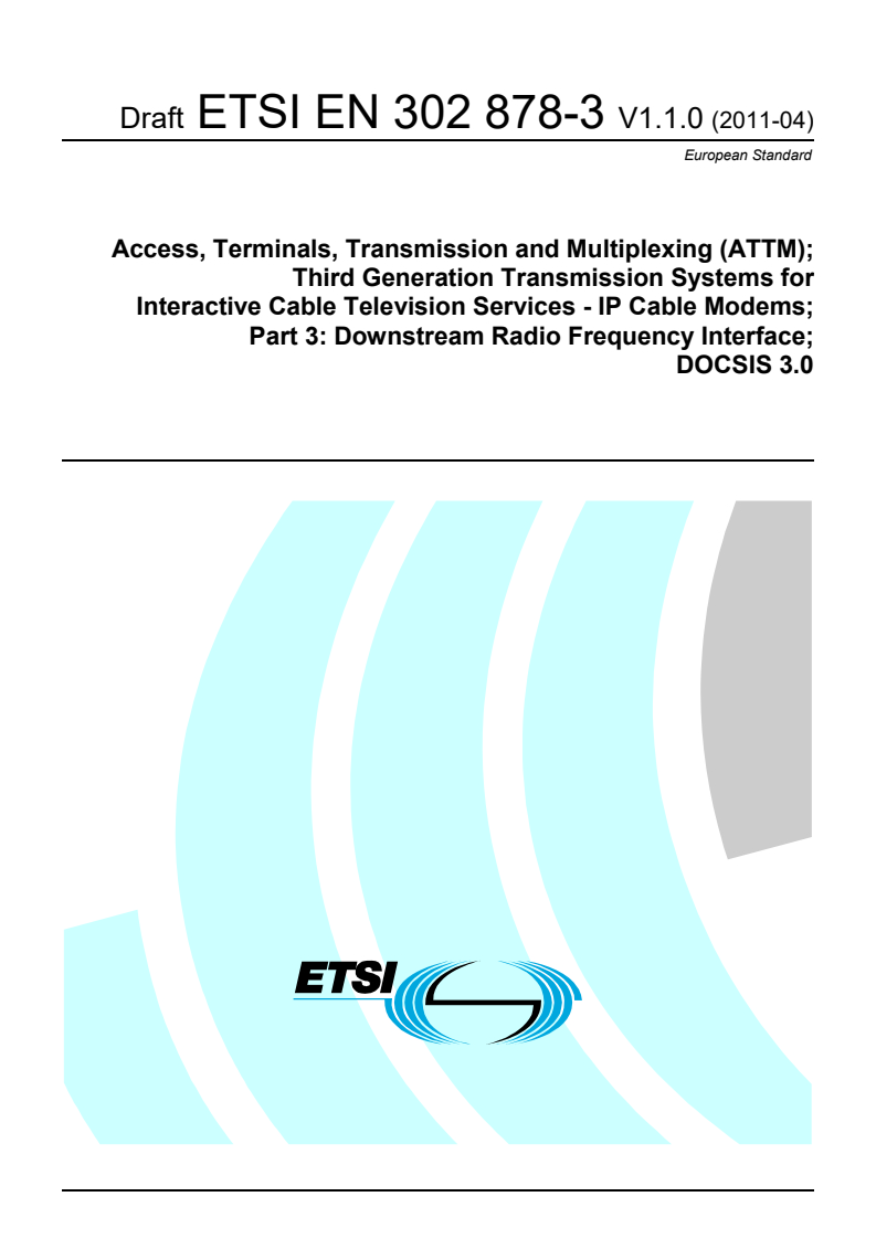ETSI EN 302 878-3 V1.1.1 (2011-11) en_30287803v010100c - Access, Terminals, Transmission and Multiplexing (ATTM); Third Generation Transmission Systems for Interactive Cable Television Services - IP Cable Modems; Part 3: Downstream Radio Frequency Interface; DOCSIS 3.0