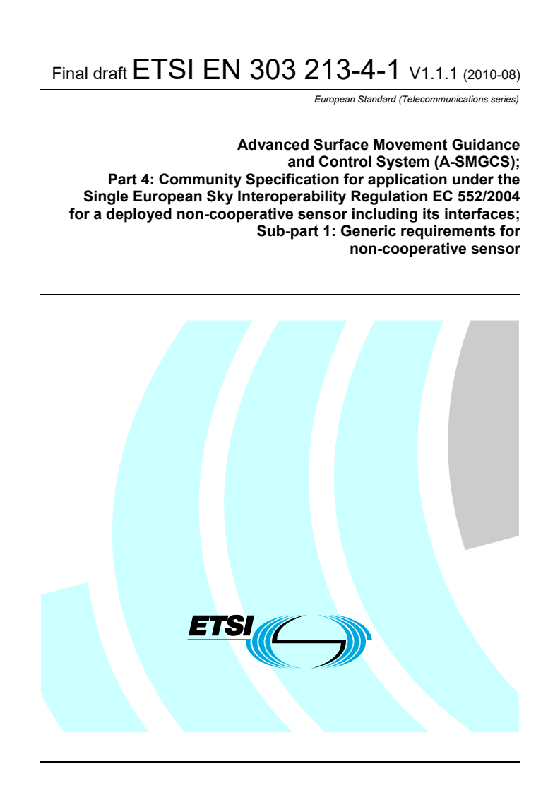 ETSI EN 303 213-4-1 V1.1.1 (2010-08) - Advanced Surface Movement Guidance and Control System (A-SMGCS); Part 4: Community Specification for application under the Single European Sky Interoperability Regulation EC 552/2004 for a deployed non-cooperative sensor including its interfaces; Sub-part 1: Generic requirements for non-cooperative sensor