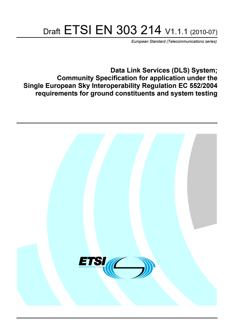 ETSI EN 303 214 V1.1.1 (2010-07) - Data Link Services (DLS) System; Community Specification for application under the Single European Sky Interoperability Regulation EC 552/2004 requirements for ground constituents and system testing