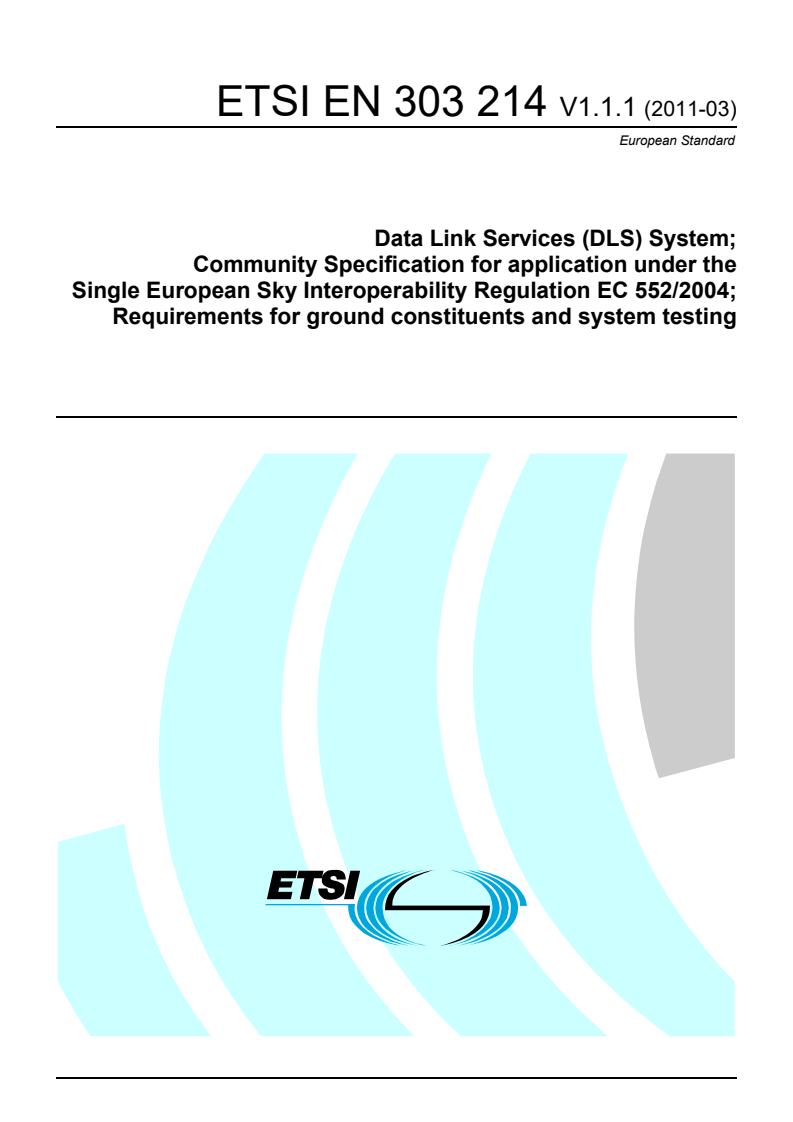 en_303214v010101p - Data Link Services (DLS) System; Community Specification for application under the Single European Sky Interoperability Regulation EC 552/2004; Requirements for ground constituents and system testing