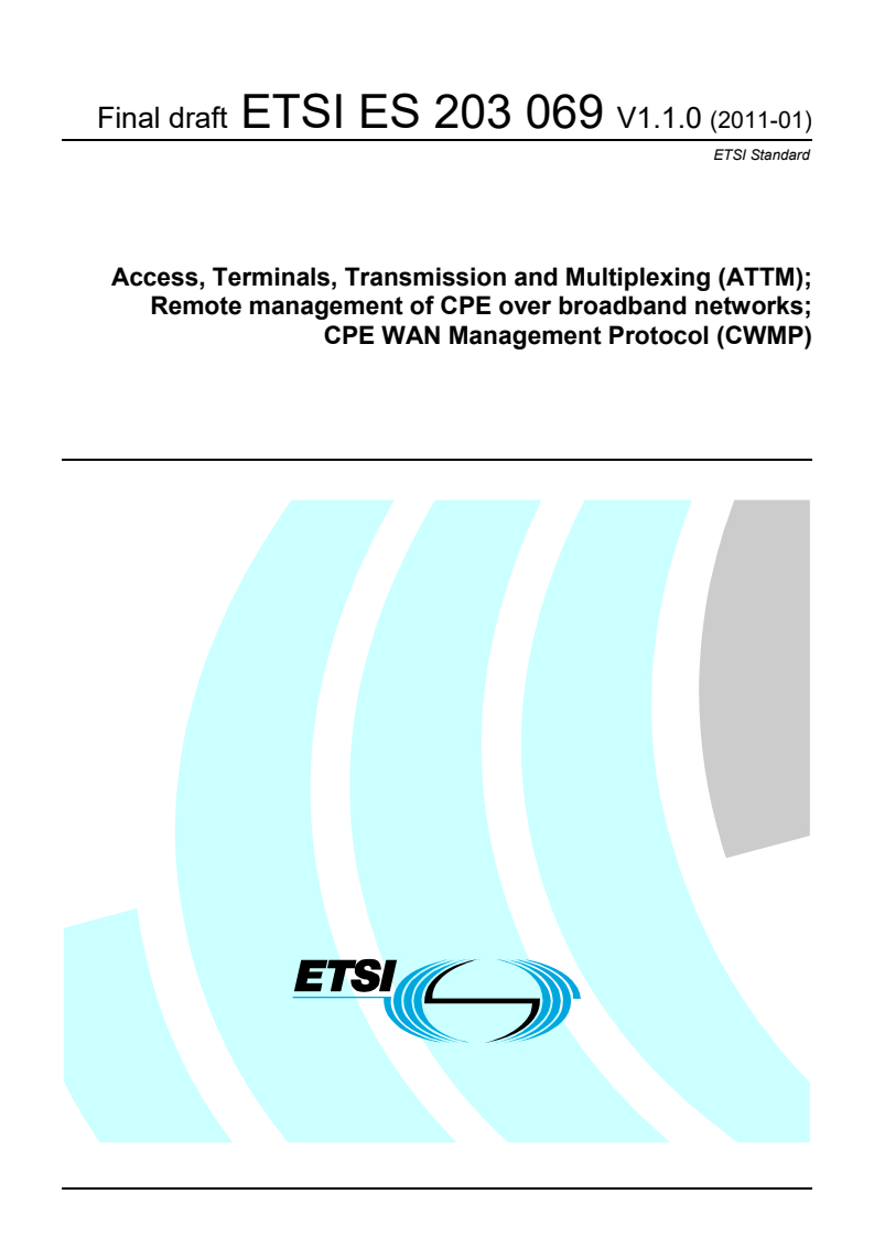 ETSI ES 203 069 V1.1.1 (2011-03) es_203069v010100m - Access, Terminals, Transmission and Multiplexing (ATTM); Remote management of CPE over broadband networks; CPE WAN Management Protocol (CWMP)