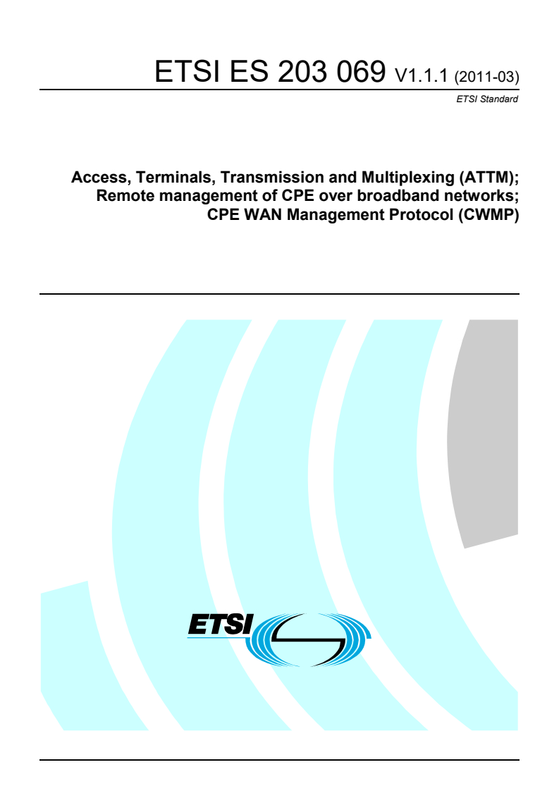 ETSI ES 203 069 V1.1.1 (2011-03) es_203069v010101p - Access, Terminals, Transmission and Multiplexing (ATTM); Remote management of CPE over broadband networks; CPE WAN Management Protocol (CWMP)