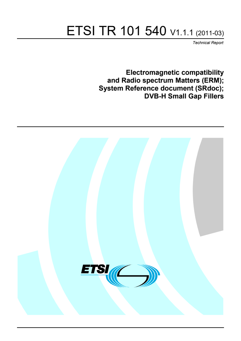 ETSI TR 101 540 V1.1.1 (2011-03) tr_101540v010101p - Electromagnetic compatibility and Radio spectrum Matters (ERM); System Reference document (SRdoc); DVB-H Small Gap Fillers