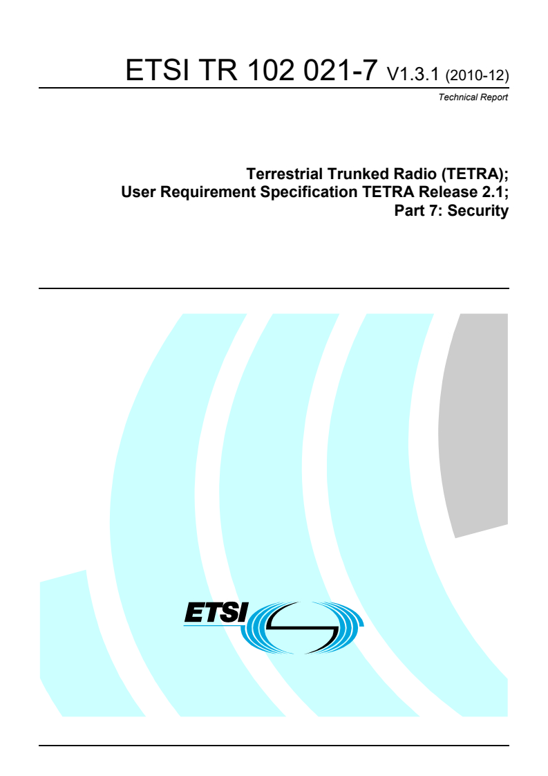 ETSI TR 102 021-7 V1.3.1 (2010-12) tr_10202107v010301p - Terrestrial Trunked Radio (TETRA); User Requirement Specification TETRA Release 2.1; Part 7: Security