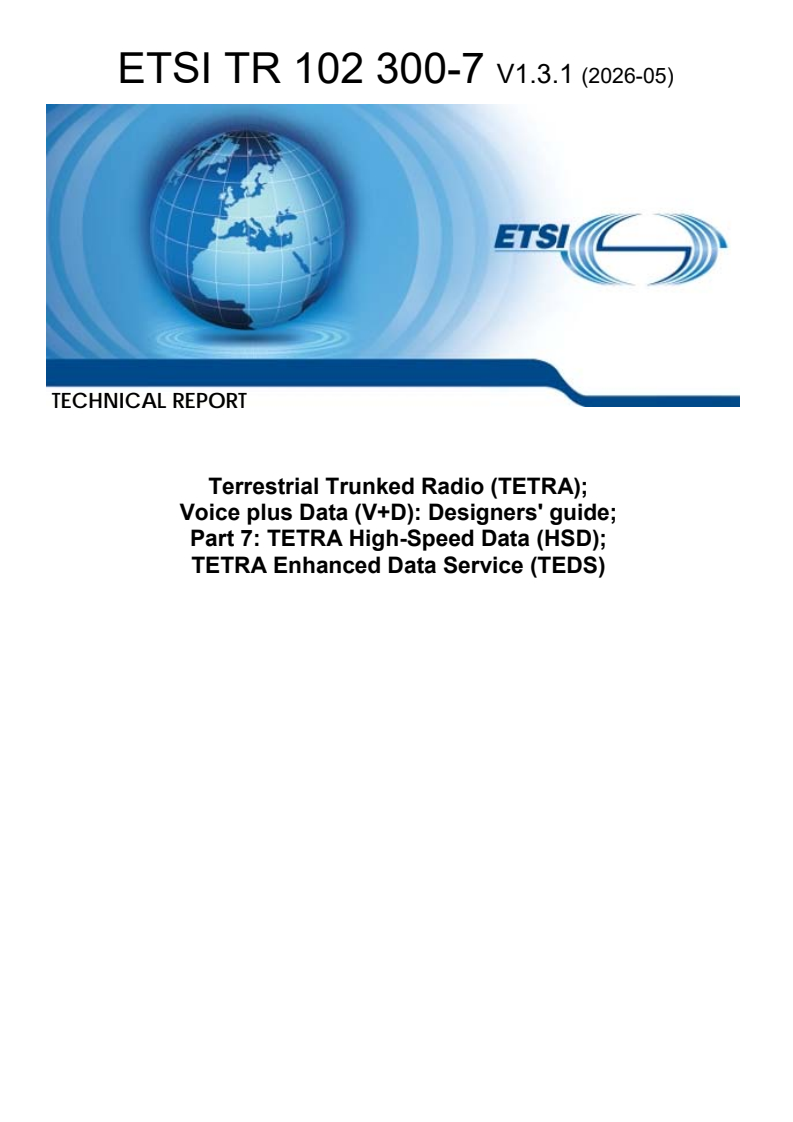 ETSI TR 102 300-7 V1.3.1 (2026-05) ETSI TR 102 300-7 V1.3.1 (2026-05) - Terrestrial Trunked Radio (TETRA); Voice plus Data (V+D): Designers' guide; Part 7: TETRA High-Speed Data (HSD); TETRA Enhanced Data Service (TEDS) - Page 1 preview