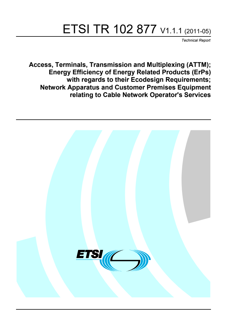 ETSI TR 102 877 V1.1.1 (2011-05) tr_102877v010101p - Access, Terminals, Transmission and Multiplexing (ATTM); Energy Efficiency of Energy Related Products (ErPs) with regards to their Ecodesign Requirements; Network Apparatus and Customer Premises Equipment relating to Cable Network Operator's Services