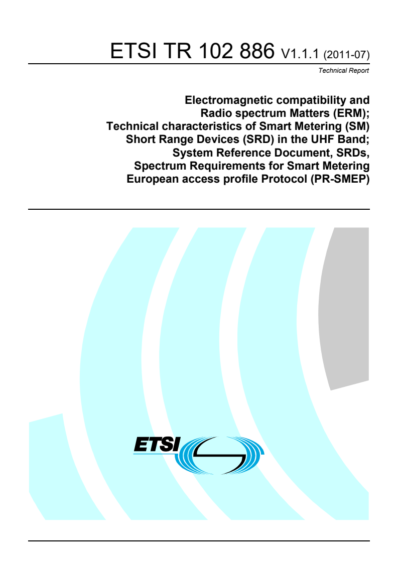 tr_102886v010101p - Electromagnetic compatibility and Radio spectrum Matters (ERM); Technical characteristics of Smart Metering (SM) Short Range Devices (SRD) in the UHF Band; System Reference Document, SRDs, Spectrum Requirements for Smart Metering European access profile Protocol (PR-SMEP)