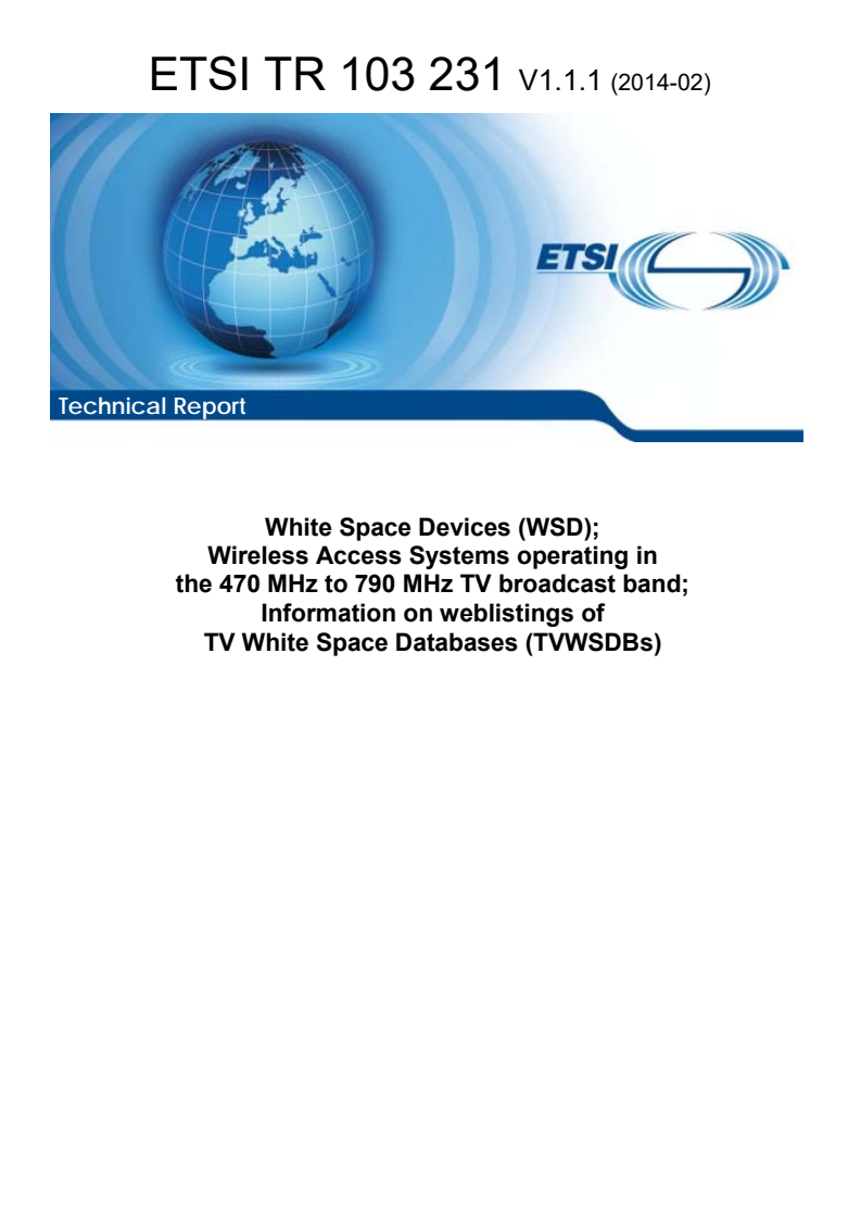 ETSI TR 103 231 V1.1.1 (2014-02) - White Space Devices (WSD); Wireless Access Systems operating in the 470 MHz to 790 MHz TV broadcast band; Information on weblistings of TV White Space Databases (TVWSDBs)