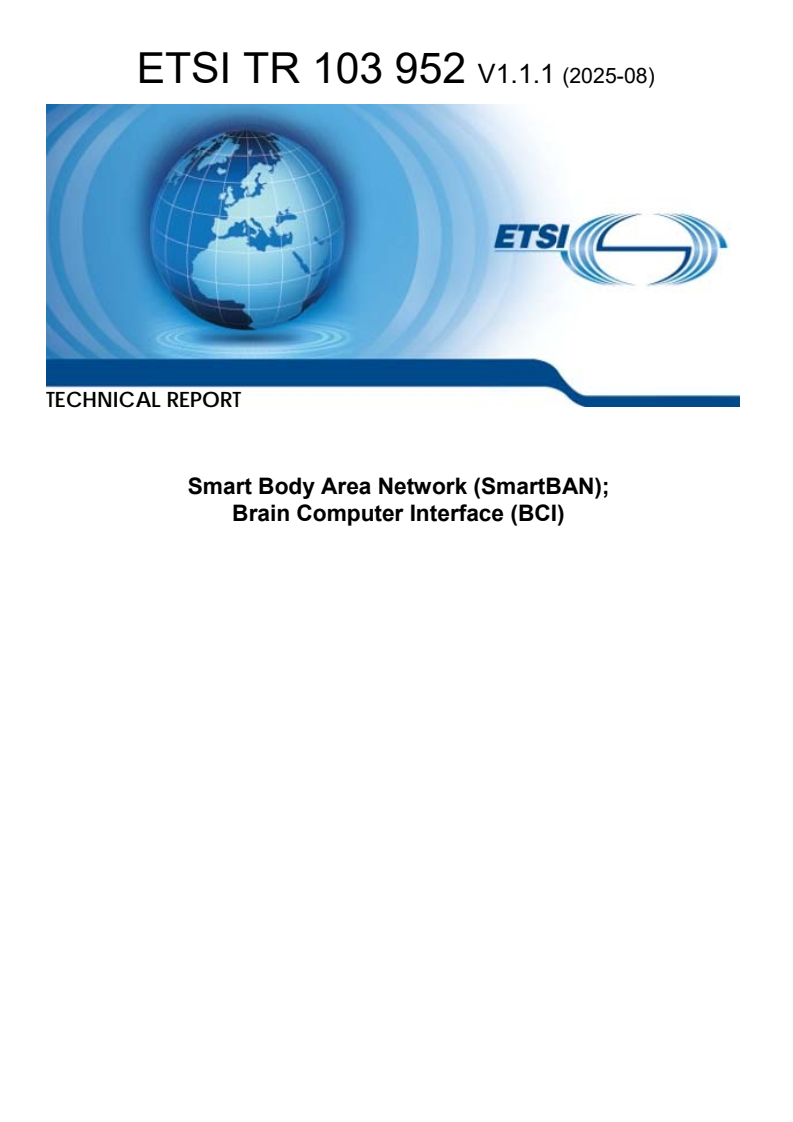 ETSI TR 103 952 V1.1.1 (2025-08) ETSI TR 103 952 V1.1.1 (2025-08) - Smart Body Area Network (SmartBAN); Brain Computer Interface (BCI)