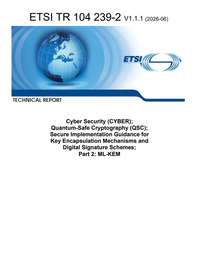 ETSI TR 104 239-2 V1.1.1 (2026-06) ETSI TR 104 239-2 V1.1.1 (2026-06) - Cyber Security (CYBER); Quantum-Safe Cryptography (QSC); Secure Implementation Guidance for Key Encapsulation Mechanisms and Digital Signature Schemes; Part 2: ML-KEM - Page 1 preview