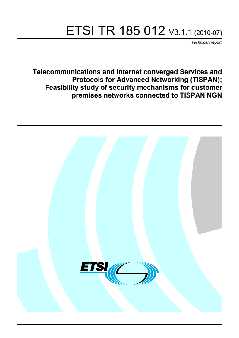 ETSI TR 185 012 V3.1.1 (2010-07) ETSI TR 185 012 V3.1.1 (2010-07) - Telecommunications and Internet converged Services and Protocols for Advanced Networking (TISPAN); Feasibility study of security mechanisms for customer premises networks connected to TISPAN NGN