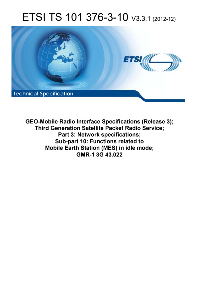 ETSI TS 101 376-3-10 V3.3.1 (2012-12) - GEO-Mobile Radio Interface Specifications (Release 3); Third Generation Satellite Packet Radio Service; Part 3: Network specifications; Sub-part 10: Functions related to Mobile Earth Station (MES) in idle mode; GMR-1 3G 43.022