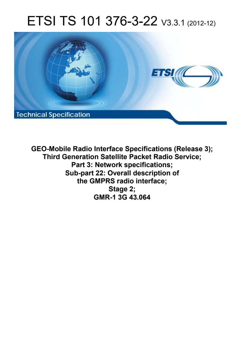 ETSI TS 101 376-3-22 V3.3.1 (2012-12) - GEO-Mobile Radio Interface Specifications (Release 3); Third Generation Satellite Packet Radio Service; Part 3: Network specifications; Sub-part 22: Overall description of the GMPRS radio interface; Stage 2; GMR-1 3G 43.064