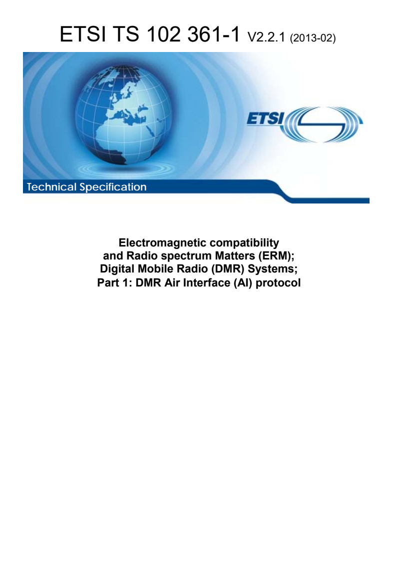 ETSI TS 102 361-1 V2.2.1 (2013-02) - Electromagnetic compatibility and Radio spectrum Matters (ERM); Digital Mobile Radio (DMR) Systems; Part 1: DMR Air Interface (AI) protocol