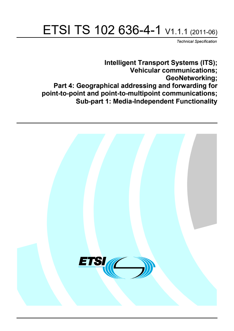 ts_1026360401v010101p - Intelligent Transport System (ITS); Vehicular communications; GeoNetworking; Part 4: Geographical addressing and forwarding for point-to-point and point-to-multipoint communications; Sub-part 1: Media-Independent Functionality