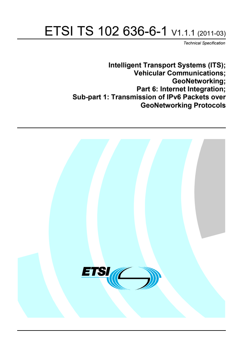ts_1026360601v010101p - Intelligent Transport Systems (ITS); Vehicular Communications; GeoNetworking; Part 6: Internet Integration; Sub-part 1: Transmission of IPv6 Packets over GeoNetworking Protocols