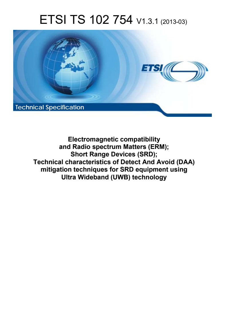 ETSI TS 102 754 V1.3.1 (2013-03) - Electromagnetic compatibility and Radio spectrum Matters (ERM); Short Range Devices (SRD); Technical characteristics of Detect And Avoid (DAA) mitigation techniques for SRD equipment using Ultra Wideband (UWB) technology