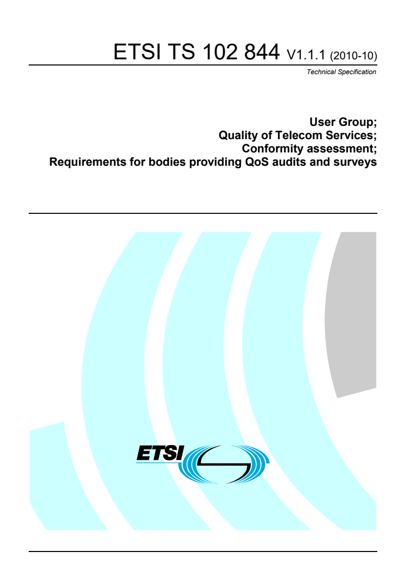 ETSI TS 102 844 V1.1.1 (2010-10) ETSI TS 102 844 V1.1.1 (2010-10) - User Group; Quality of Telecom Services; Conformity assessment; Requirements for bodies providing QoS audits and surveys