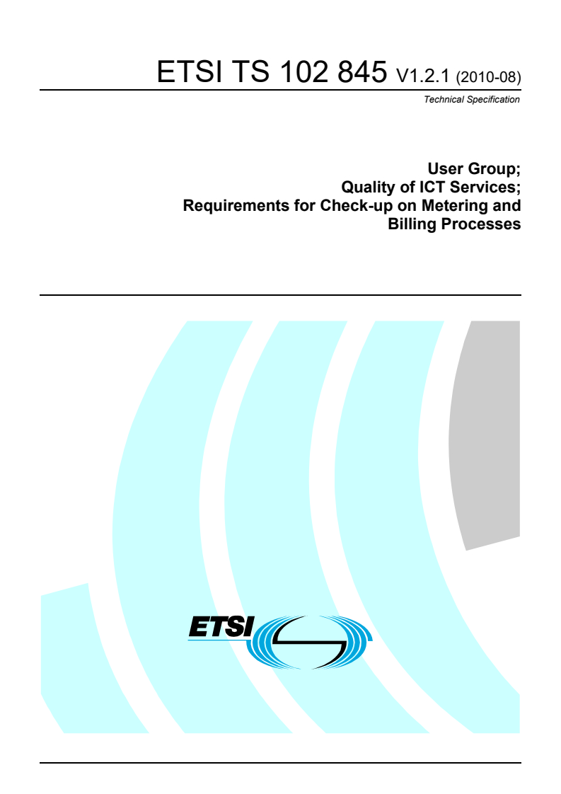 ETSI TS 102 845 V1.2.1 (2010-08) ETSI TS 102 845 V1.2.1 (2010-08) - User Group; Quality of ICT Services; Requirements for Check-up on Metering and Billing Processes