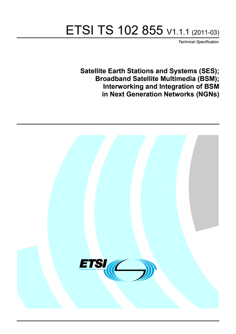 ETSI TS 102 855 V1.1.1 (2011-03) ts_102855v010101p - Satellite Earth Stations and Systems (SES); Broadband Satellite Multimedia (BSM); Interworking and Integration of BSM in Next Generation Networks (NGNs)