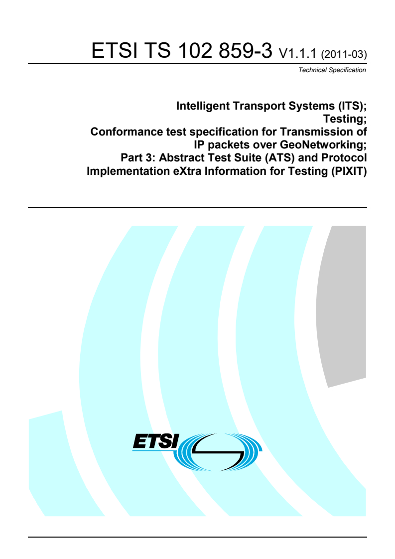 ts_10285903v010101p - Intelligent Transport Systems (ITS); Testing; Conformance test specifications for Transmission of IP packets over GeoNetworking; Part 3: Abstract Test Suite (ATS) and Protocol Implementation eXtra Information for Testing (PIXIT)