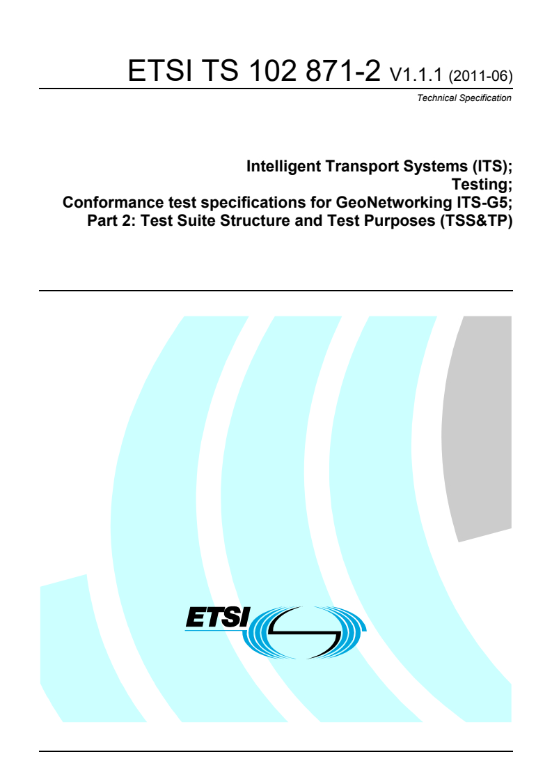 ETSI TS 102 871-2 V1.1.1 (2011-06) ts_10287102v010101p - Intelligent Transport Systems (ITS); Testing; Conformance test specifications for GeoNetworking ITS-G5; Part 2: Test Suite Structure and Test Purposes (TSS&TP)