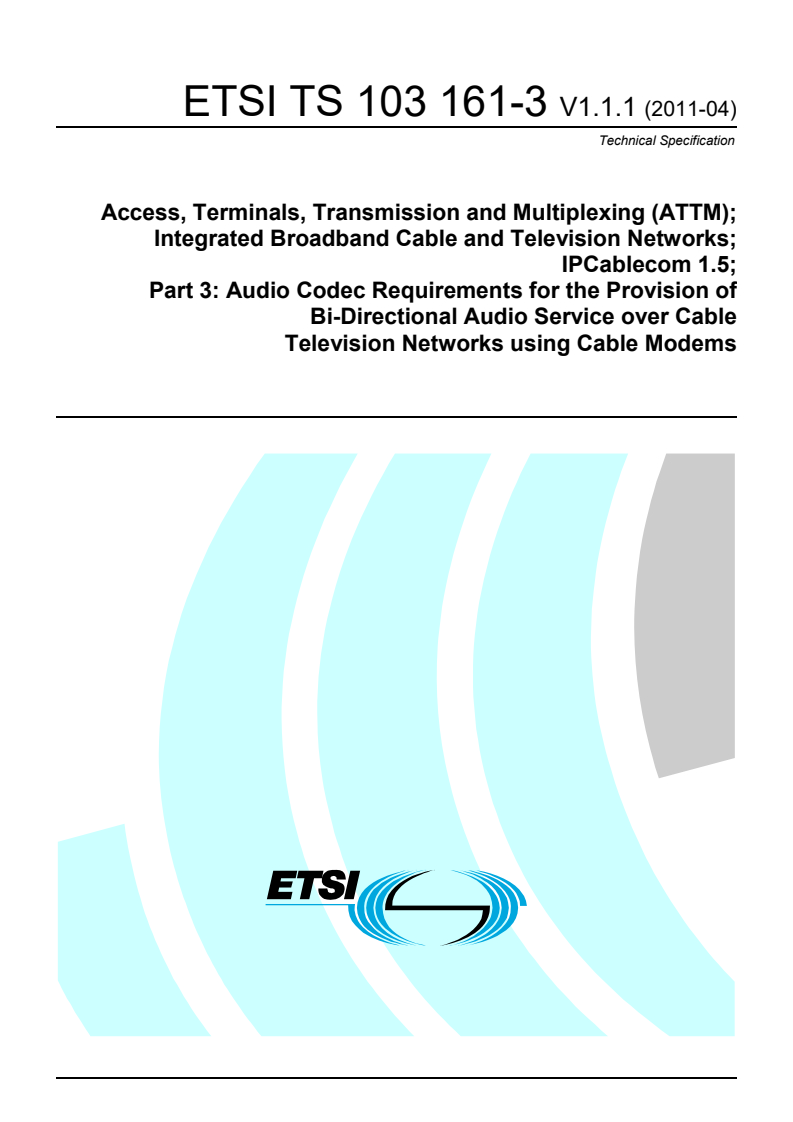 ETSI TS 103 161-3 V1.1.1 (2011-04) ts_10316103v010101p - Access, Terminals, Transmission and Multiplexing (ATTM); Integrated Broadband Cable and Television Networks; IPCablecom 1.5; Part 3: Audio Codec Requirements for the Provision of Bi-Directional Audio Service over Cable Television Networks using Cable Modems
