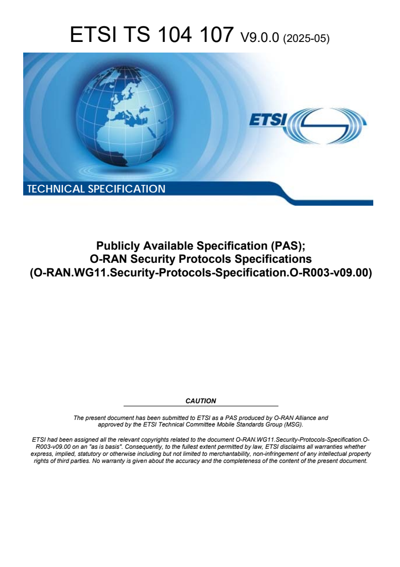 ETSI TS 104 107 V9.0.0 (2025-05) ETSI TS 104 107 V9.0.0 (2025-05) - Publicly Available Specification (PAS); O-RAN Security Protocols Specifications (O-RAN.WG11.Security-Protocols-Specification.O-R003-v09.00)