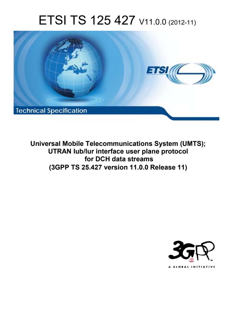 ETSI TS 125 427 V11.0.0 (2012-11) ETSI TS 125 427 V11.0.0 (2012-11) - Universal Mobile Telecommunications System (UMTS); UTRAN Iub/Iur interface user plane protocol for DCH data streams (3GPP TS 25.427 version 11.0.0 Release 11)
