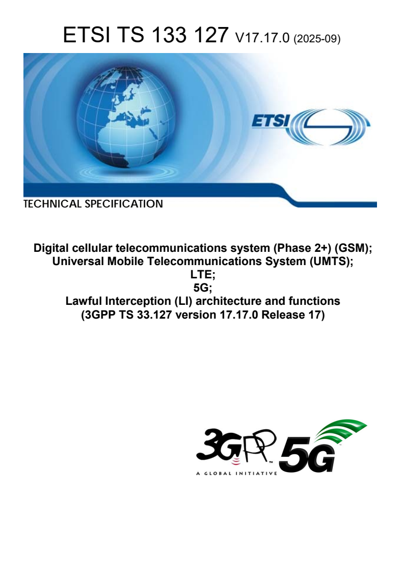 ETSI TS 133 127 V17.17.0 (2025-09) - Digital cellular telecommunications system (Phase 2+) (GSM); Universal Mobile Telecommunications System (UMTS); LTE; 5G; Lawful Interception (LI) architecture and functions (3GPP TS 33.127 version 17.17.0 Release 17)