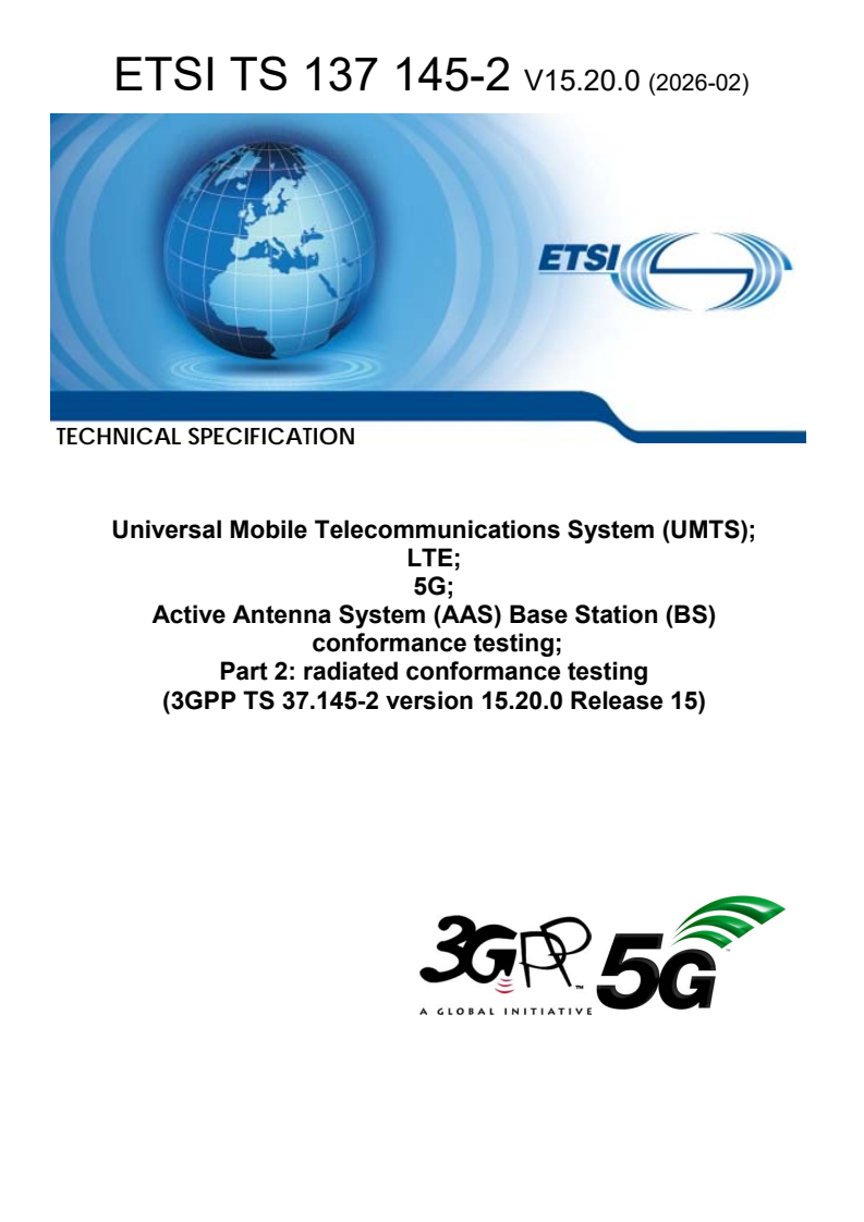 ETSI TS 137 145-2 V15.20.0 (2026-02) ETSI TS 137 145-2 V15.20.0 (2026-02) - Universal Mobile Telecommunications System (UMTS); LTE; 5G; Active Antenna System (AAS) Base Station (BS) conformance testing; Part 2: radiated conformance testing (3GPP TS 37.145-2 version 15.20.0 Release 15) - Page 1 preview