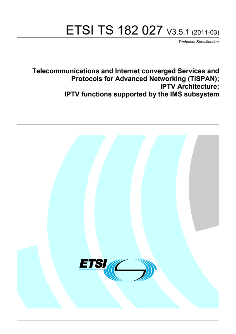 ETSI TS 182 027 V3.5.1 (2011-03) ts_182027v030501p - Telecommunications and Internet converged Services and Protocols for Advanced Networking (TISPAN); IPTV Architecture; IPTV functions supported by the IMS subsystem