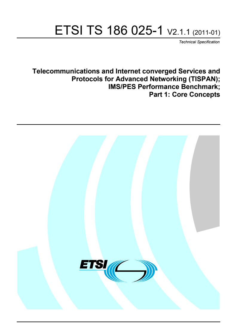 ts_18602501v020101p - Telecommunications and Internet converged Services and Protocols for Advanced Networking (TISPAN); IMS/PES Performance Benchmark; Part 1: Core Concepts