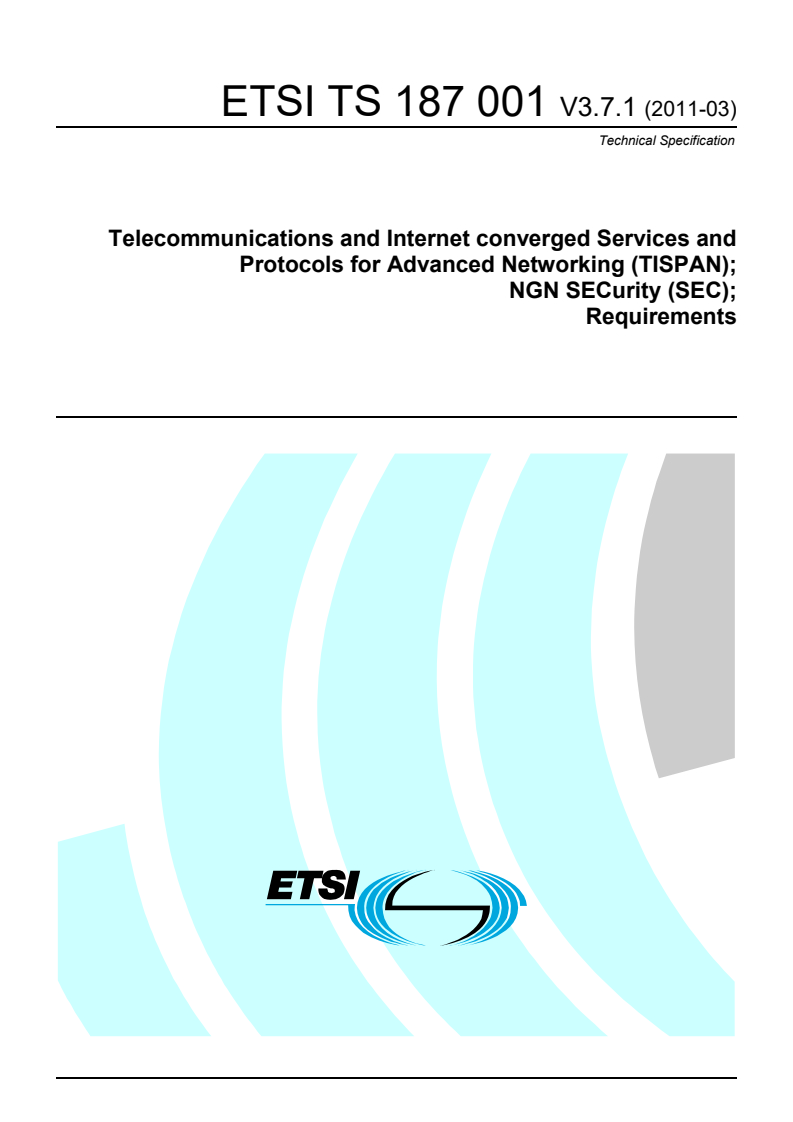 ETSI TS 187 001 V3.7.1 (2011-03) ts_187001v030701p - Telecommunications and Internet converged Services and Protocols for Advanced Networking (TISPAN); NGN SECurity (SEC); Requirements