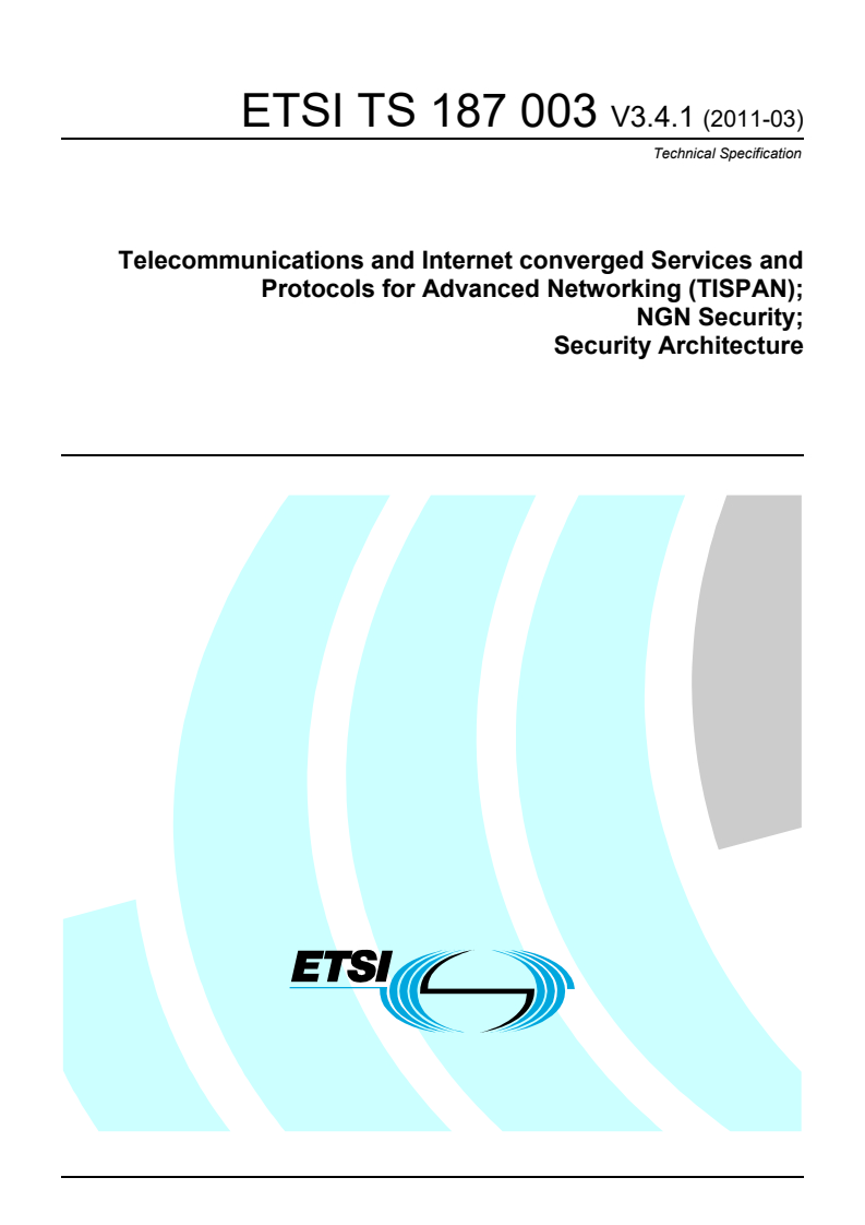 ETSI TS 187 003 V3.4.1 (2011-03) ts_187003v030401p - Telecommunications and Internet converged Services and Protocols for Advanced Networking (TISPAN); NGN Security; Security Architecture