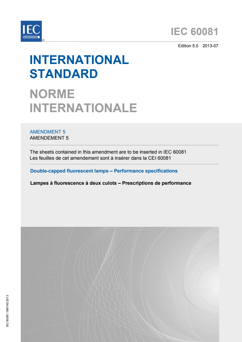 IEC 60081:1997/AMD5:2013 IEC 60081:1997/AMD5:2013 - Amendment 5 - Double-capped fluorescent lamps - Performance specifications
Released:7/19/2013 - Page 1 preview