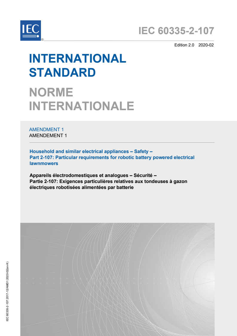 IEC 60335-2-107:2017/AMD1:2020 IEC 60335-2-107:2017/AMD1:2020 - Amendment 1 - Household and similar electrical appliances - Safety - Part 2-107: Particular requirements for robotic battery powered electrical lawnmowers
Released:2/20/2020 - Page 1 preview